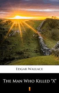 The Man Who Killed „X” - Edgar Wallace - E-Book