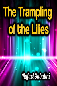 The Trampling of the Lilies - Rafael Sabatini - E-Book