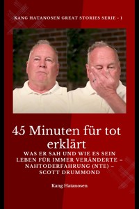 45 Minuten für tot erklärt – Was er sah und wie es sein Leben für immer veränderte – Nahtoderfahrung (NTE) – Scott Drummond - Ambassador Monday O. Ogbe Ambassador Monday O. Ogbe - E-Book
