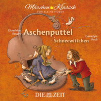 Die ZEIT-Edition "Märchen Klassik für kleine Hörer" - Aschenputtel und Schneewittchen mit Musik von Gioachino Rossini und Giuseppe Verdi - Brüder Grimm - Hörbuch