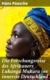 Die Forschungsreise des Afrikaners Lukanga Mukara ins innerste Deutschland - Hans Paasche - E-Book