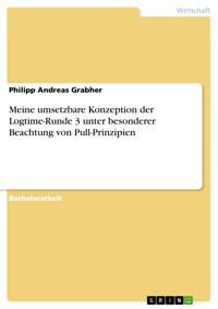 Meine umsetzbare Konzeption der Logtime-Runde 3 unter besonderer Beachtung von Pull-Prinzipien - Philipp Andreas Grabher - kostenlos E-Book