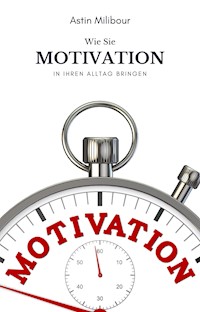 Motivation bekommen - Mehr Motivation, Energie & Lust - Astin Milibour - E-Book