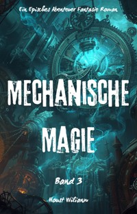 Mechanische Magie:Ein Episches Abenteuer Fantasie Magie Roman(Band 3) - Houst Wilianm - E-Book
