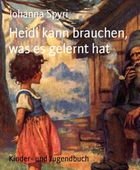 Heidi kann brauchen, was es gelernt hat - Johanna  Spyri - E-Book