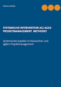 Systemische Intervention als agile Projektmanagement Methode? - Markus Köstler - E-Book