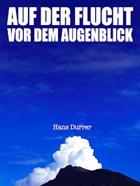 Auf der Flucht vor dem Augenblick - Hans Durrer - E-Book