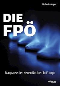 Die FPÖ – Blaupause der Neuen Rechten in Europa - Herbert Auinger - E-Book