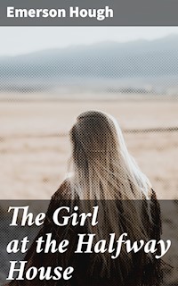 The Girl at the Halfway House - Emerson Hough - E-Book