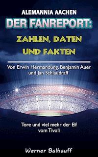 Die Alemannia – Zahlen, Daten und Fakten von Alemannia Aachen - Werner Balhauff - E-Book