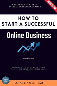 How to Start a Successful Online Business: - Jonathan K. Hari - E-Book