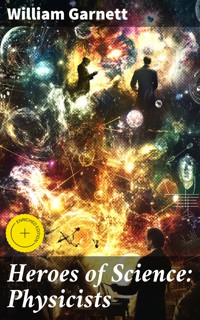 Heroes of Science: Physicists - William Garnett - E-Book