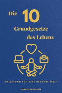 Die 10 Grundgesetze des Lebens - Marcos Schneider - E-Book