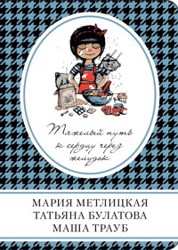 Тяжелый путь к сердцу через желудок (сборник) - Мария Метлицкая - E-Book