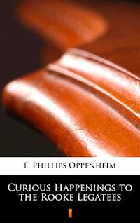 Curious Happenings to the Rooke Legatees - E. Phillips Oppenheim - E-Book