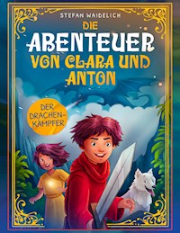 Die Abenteuer von Clara und Anton: Der Drachenkämpfer - Stefan Waidelich - E-Book