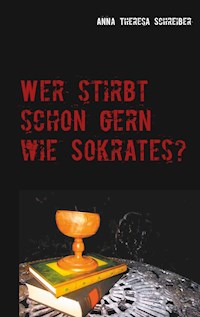 Wer stirbt schon gern wie Sokrates? - Anna Theresa Schreiber - E-Book