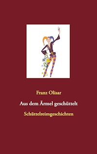 Aus dem Ärmel geschüttelt - Franz Olisar - E-Book