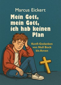 Mein Gott, mein Gott, ich hab keinen Plan - Marcus Eickert - E-Book