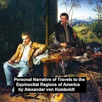 Personal Narrative of Travels to th Equinoctial Regions of America - Alexander Von Humboldt - E-Book