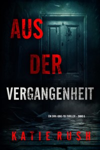 Aus der Vergangenheit" (Ein Dirk-King-FBI-Thriller – Band 5) - Katie Rush - E-Book