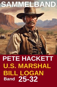 U.S. Marshal Bill Logan, Band 25-32 (Western-Sammelband - 1000 Seiten Spannung) - Pete Hackett - E-Book