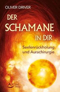 Der Schamane in dir - Oliver Driver - E-Book