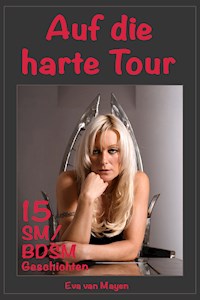 Auf die harte Tour * 15 SM/BDSM-Geschichten - Eva van Mayen - E-Book