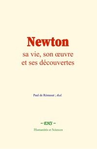 Newton : sa vie, son œuvre et ses découvertes - Paul de Rémusat - E-Book
