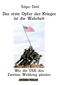 Das erste Opfer des Krieges ist die Wahrheit: Wie die USA den Zweiten Weltkrieg planten - Edgar Dahl - E-Book