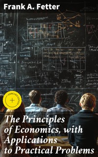 The Principles of Economics, with Applications to Practical Problems - Frank A. Fetter - E-Book
