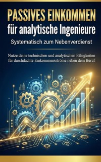 Passives Einkommen für analytische Ingenieure: Systematisch zum Nebenverdienst - Miriam Mayer - E-Book