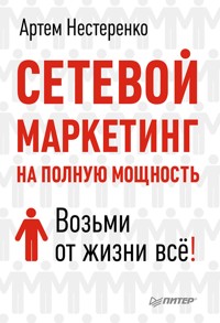 Сетевой маркетинг на полную мощность. Возьми от жизни всё! - Артем Нестеренко - E-Book