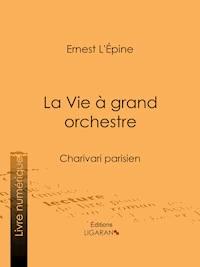 La Vie à grand orchestre - Ernest L'Épine - E-Book