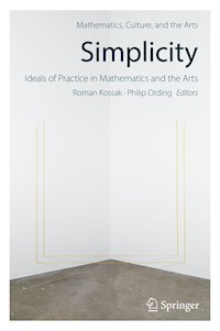 Simplicity: Ideals of Practice in Mathematics and the Arts - - E-Book