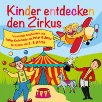 Kinder entdecken den Zirkus, Folge 5 - Spannende Geschichten und lustige Kinderlieder mit Peter und Anna für Kinder von 4-8 Jahren (Hörspiel mit Musik) - Peter Huber - Hörbuch