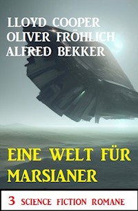 Eine Welt für Marsianer: 3 Science Fiction Romane - Alfred Bekker - E-Book