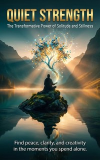Quiet Strength: The Transformative Power of Solitude and Stillness - Naomi Clarke - E-Book