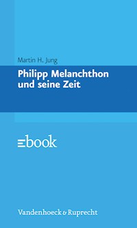 Philipp Melanchthon und seine Zeit - Martin H. Jung - E-Book