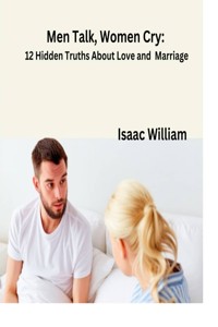 Men Talk, Women Cry: 12 Hidden Truths About Love and Marriage. - Isaac  William - E-Book