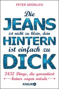 Die Jeans ist nicht zu klein, dein Hintern ist einfach zu dick - Peter Grünlich - E-Book