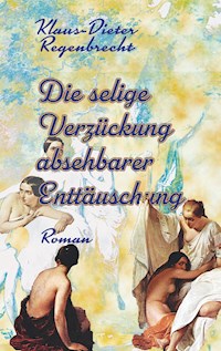 Die selige Verzückung absehbarer Enttäuschung - Klaus-Dieter Regenbrecht - E-Book
