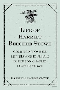 Life of Harriet Beecher Stowe : Compiled From Her Letters and Journals by Her Son Charles Edward Stowe - Harriet Beecher-Stowe - E-Book