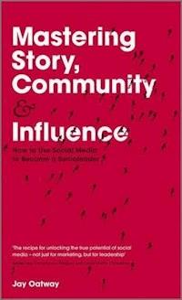 Mastering Story, Community and Influence - Jay Oatway - E-Book