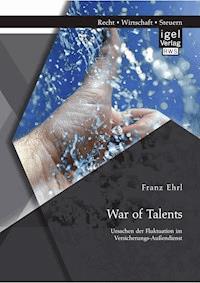 War of Talents: Ursachen der Fluktuation im Versicherungs-Außendienst - Franz Ehrl - E-Book