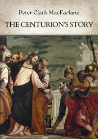 The Centurion’s Story - Peter Clark MacFarlane - E-Book