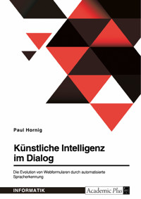 Künstliche Intelligenz im Dialog. Die Evolution von Webformularen durch automatisierte Spracherkennung - Paul Hornig - E-Book