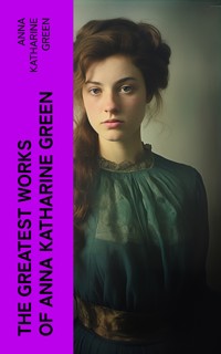 The Greatest Works of Anna Katharine Green - Anna Katharine Green - E-Book