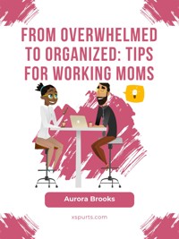 From Overwhelmed to Organized: Tips for Working Moms - Aurora Brooks - E-Book