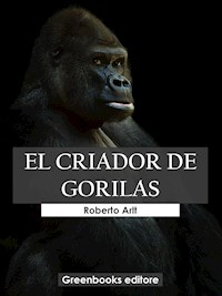 El criador de gorilas - Roberto Arlt - E-Book